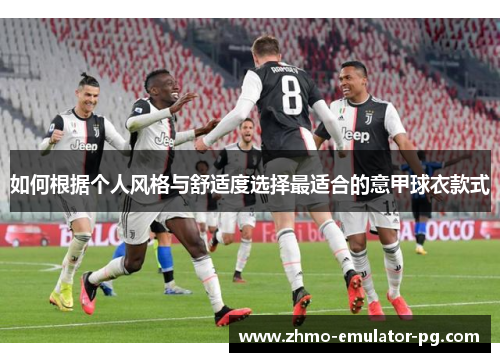 如何根据个人风格与舒适度选择最适合的意甲球衣款式