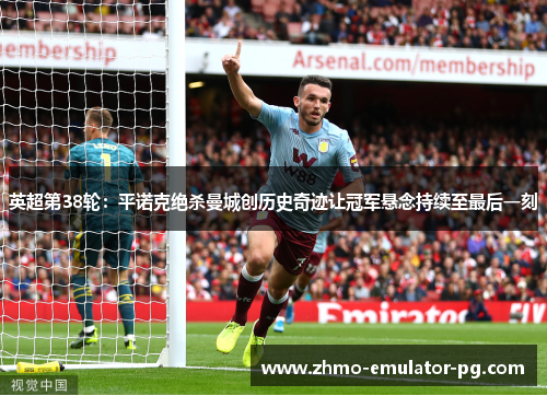 英超第38轮:平诺克绝杀曼城创历史奇迹让冠军悬念持续至最后一刻 英超第38轮:平诺克绝杀曼城创历史奇迹让冠军悬念持续至最后一刻