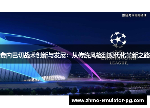 费内巴切战术创新与发展:从传统风格到现代化革新之路 费内巴切战术创新与发展:从传统风格到现代化革新之路