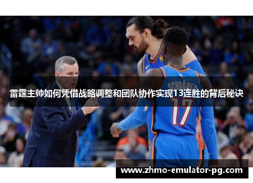 雷霆主帅如何凭借战略调整和团队协作实现13连胜的背后秘诀 雷霆主帅如何凭借战略调整和团队协作实现13连胜的背后秘诀