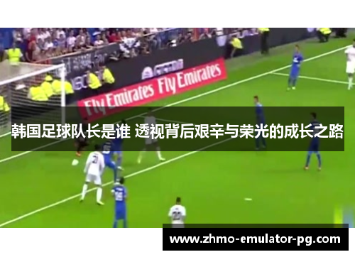 韩国足球队长是谁 透视背后艰辛与荣光的成长之路 韩国足球队长是谁 透视背后艰辛与荣光的成长之路
