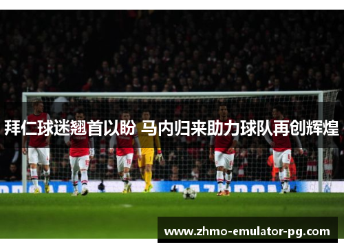 拜仁球迷翘首以盼 马内归来助力球队再创辉煌