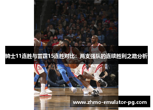 骑士11连胜与雷霆15连胜对比：两支强队的连续胜利之路分析