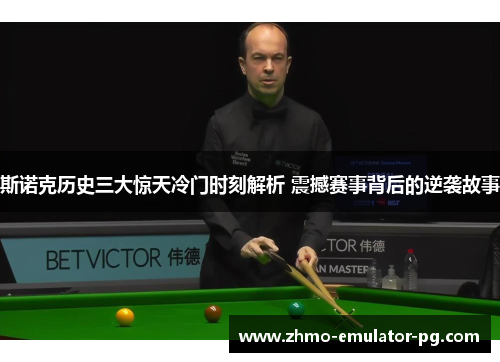 斯诺克历史三大惊天冷门时刻解析 震撼赛事背后的逆袭故事