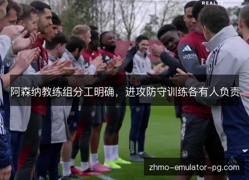 阿森纳教练组分工明确,进攻防守训练各有人负责 阿森纳教练组分工明确,进攻防守训练各有人负责
